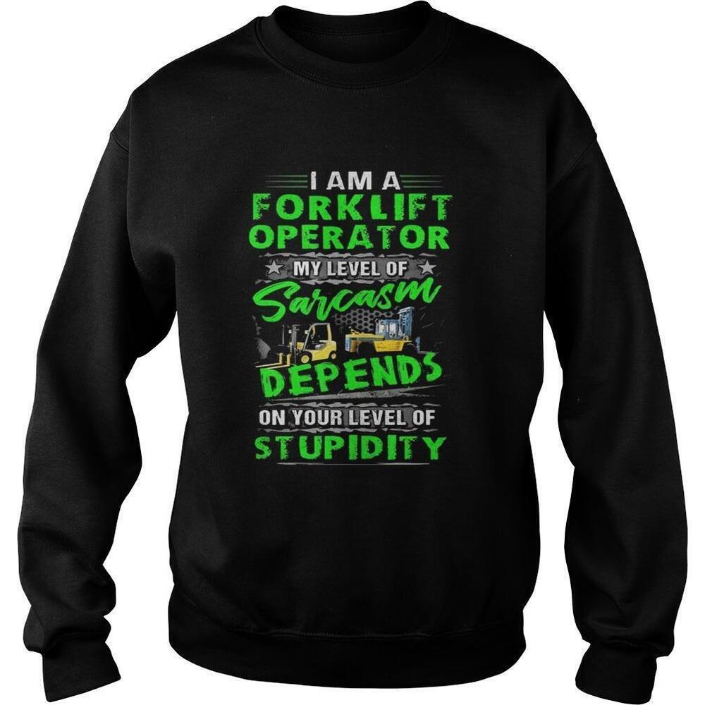 I Am A Forklift Operator My Level Of Sarcasm Sweatshirt